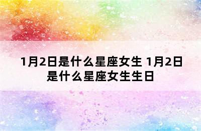 1月2日是什么星座女生 1月2日是什么星座女生生日